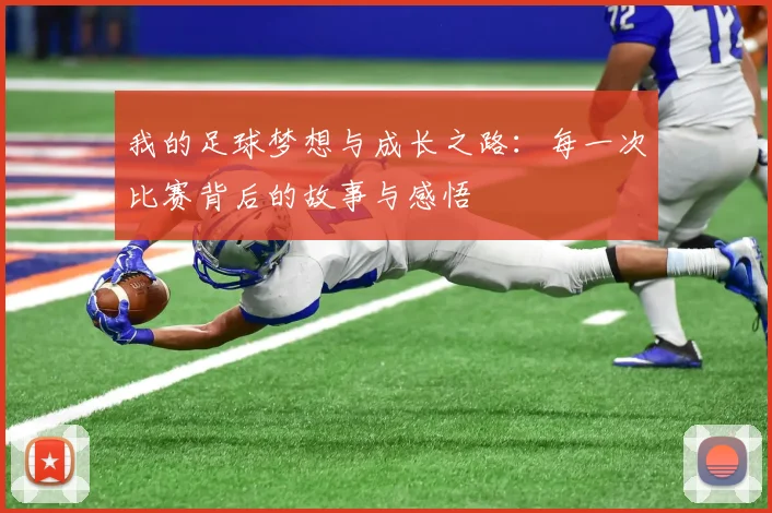 我的足球梦想与成长之路：每一次比赛背后的故事与感悟
