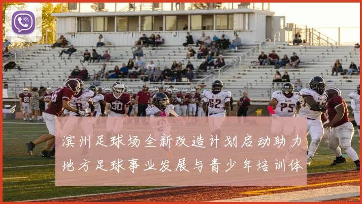 滨州足球场全新改造计划启动助力地方足球事业发展与青少年培训体系建设