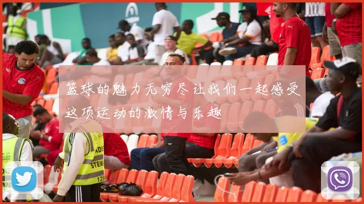 篮球的魅力无穷尽让我们一起感受这项运动的激情与乐趣